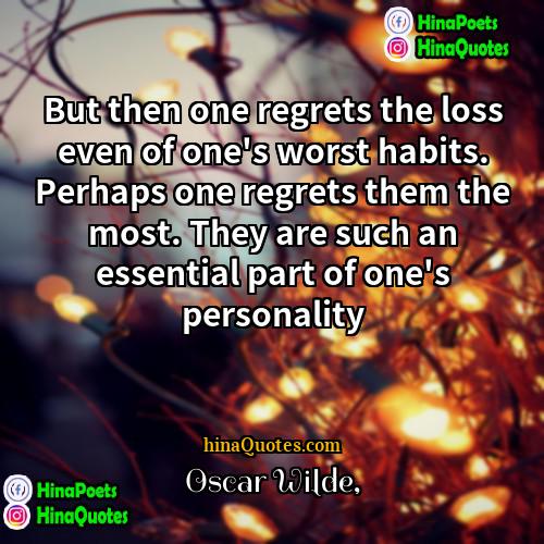 Oscar Wilde Quotes | But then one regrets the loss even